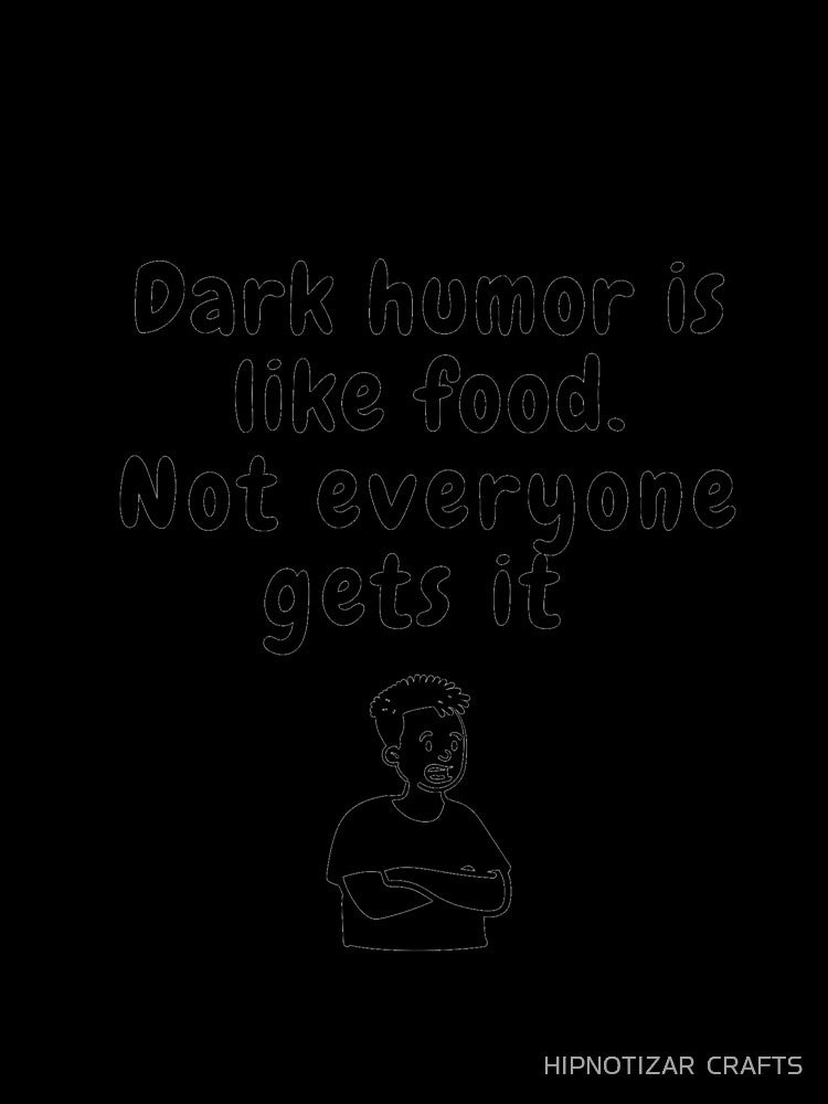 dark humor is like food not everyone gets it sarcastic quote [DH1] by HIPNOTIZAR  CRAFTS