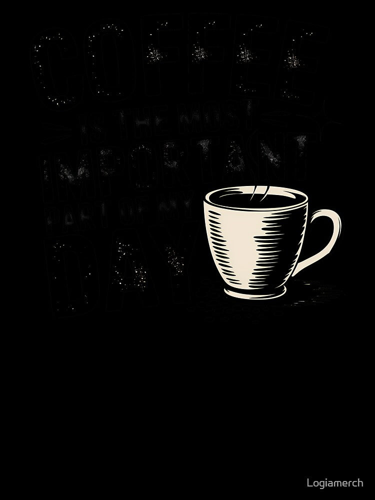 Coffee Is the Most Important Part of My Day by Logiamerch