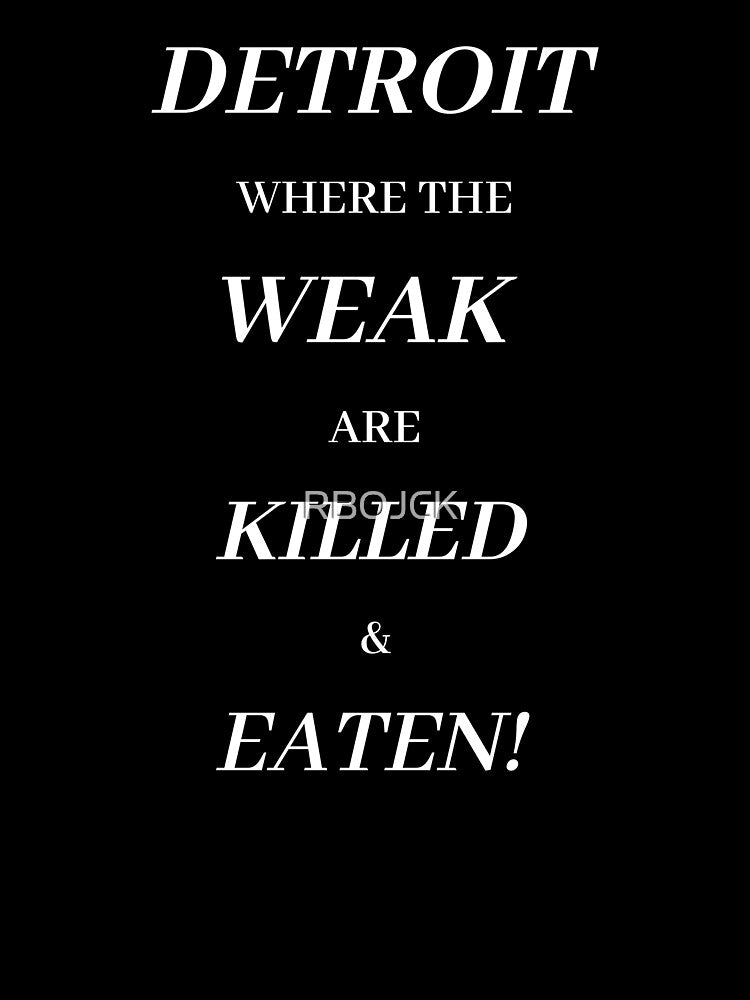 DETROIT WHERE THE WEAK R KILLED AND EATEN by RBOJCK