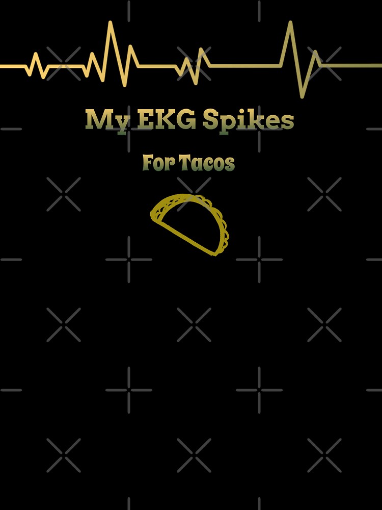 My EKG Spikes For Tacos by RandisTees