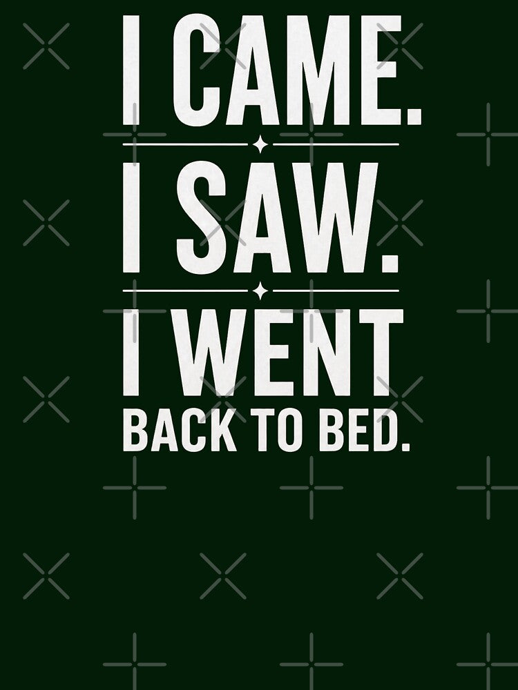 I Came I Saw I Went Back To Bed by CHRIS0008