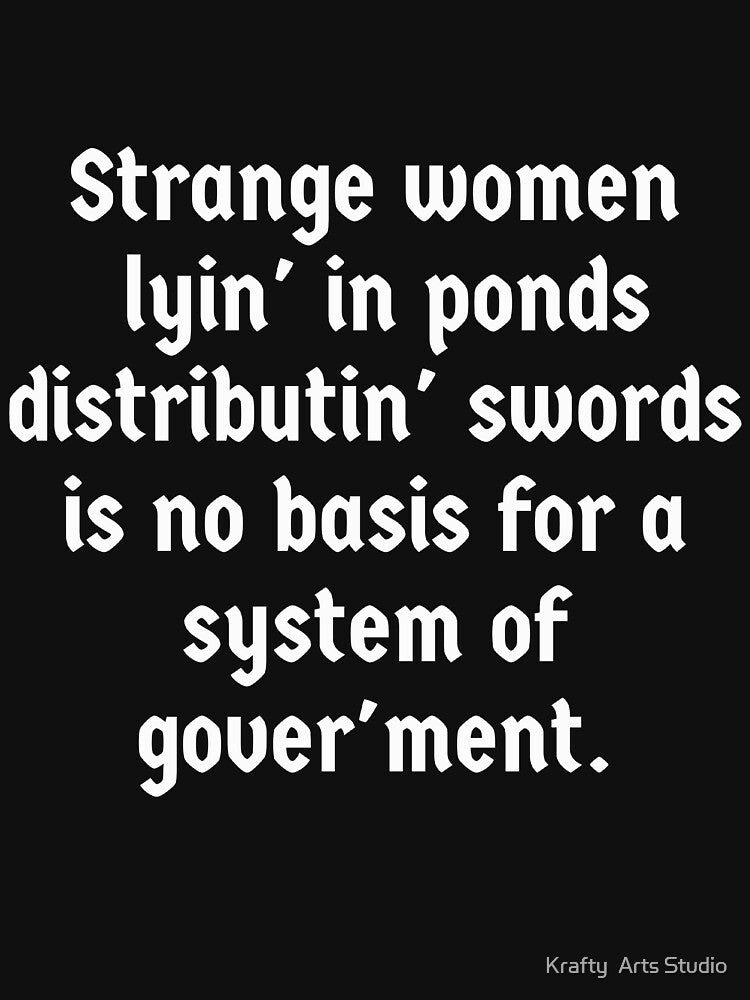 Strange women lying in ponds distributing swords is no basis for a system of government gift by Krafty  Arts Studio