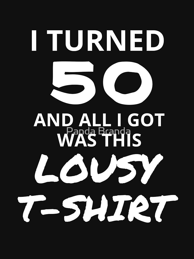 I Turned 50 And All I Got Was This Lousy Shirt Funny 50th Birthday T-Shirt Great Gift for Mom or Dad Short-Sleeve Jersey Tee by Panda Branda