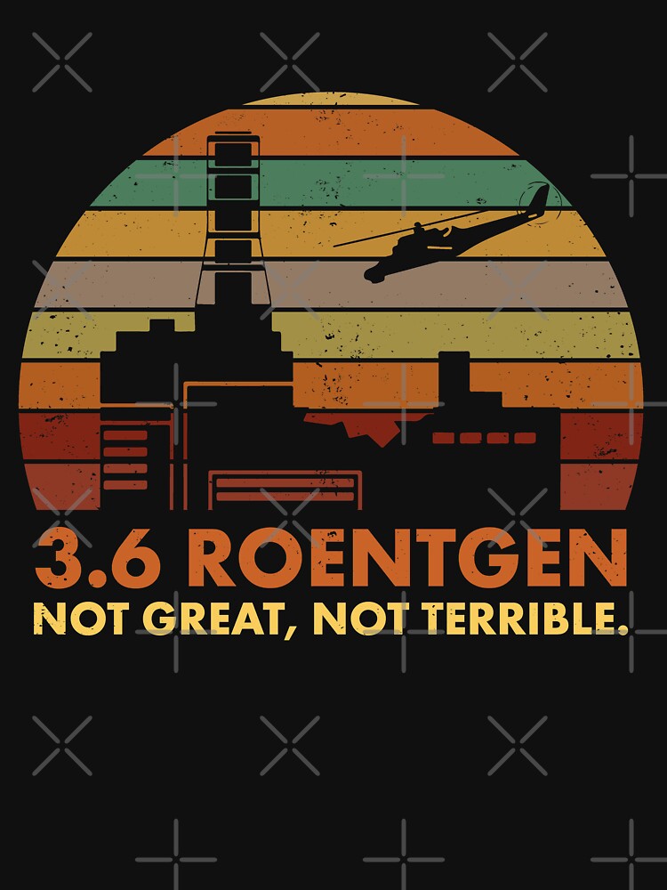 3.6 Roentgen Not Great, Not Terrible Chernobyl Nuclear Power Station Quote by elderberry