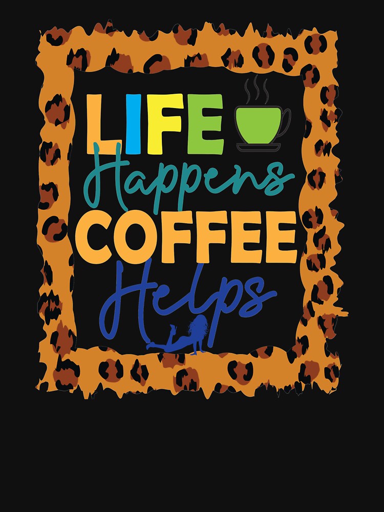 Life Happens Coffee Helps by OliDesigns