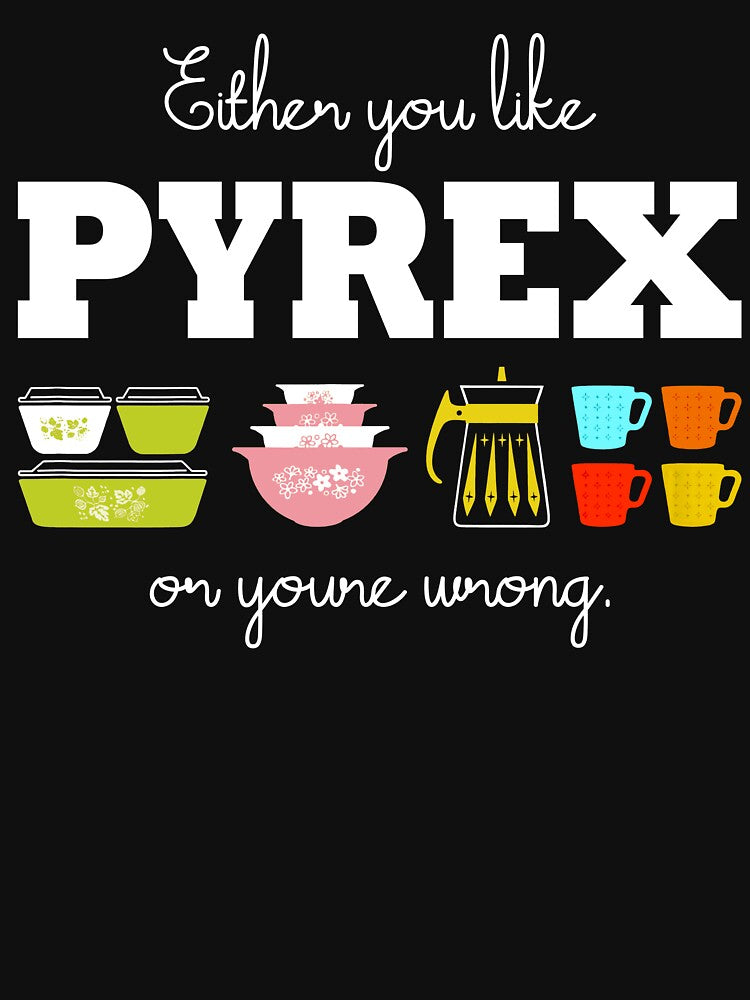 Either You Like Pyrex or You're Wrong by Hjkoleo88