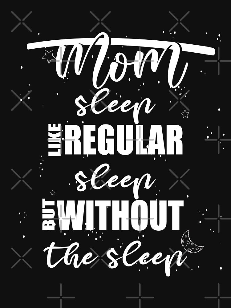 Mom Sleep Like Regular Sleep But Without The Sleep by UrahGo