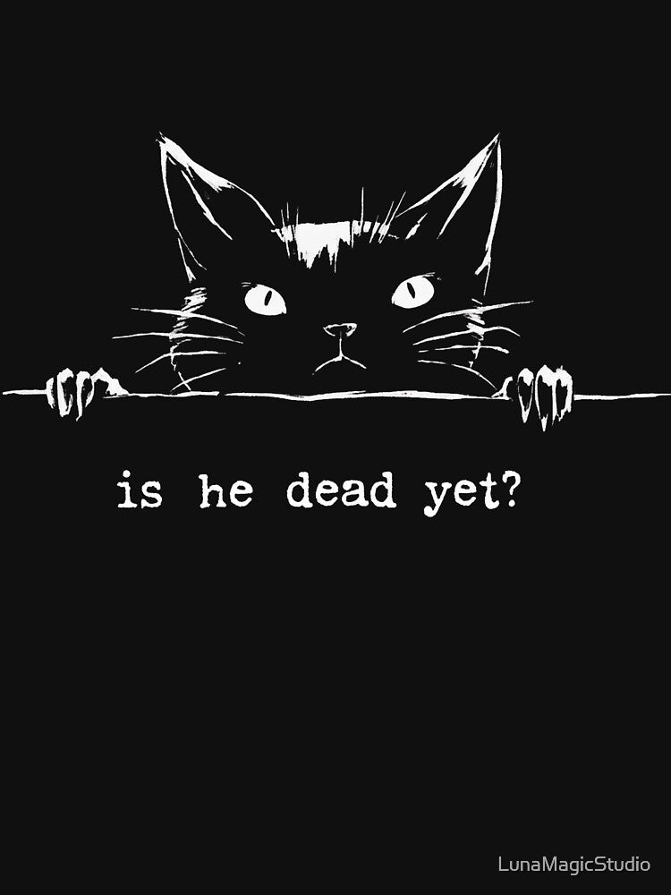 Is He Dead Yet Black Cat Meme Dark Humor Gothic Shirt by LunaMagicStudio