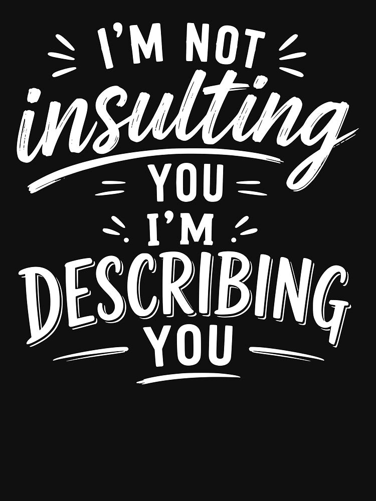 I’m not insulting you. I’m describing you. by BlueBerry45