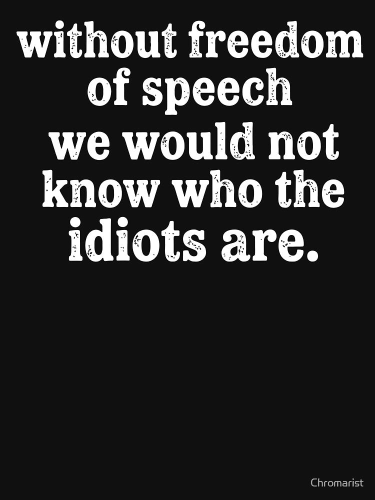 Without Freedom Of Speech We Would Not Know Who The Idiots Are by Chromarist