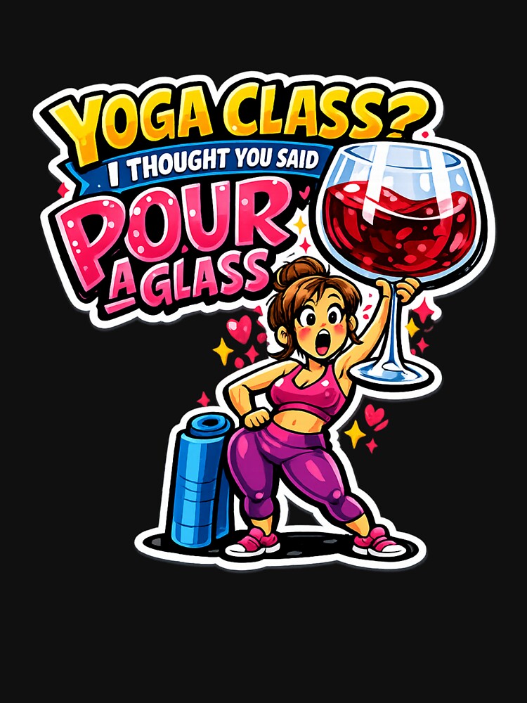 Yoga Class? I Thought You Said Pour a Glass, Yoga And Wine Humor Design by Wiviendesign