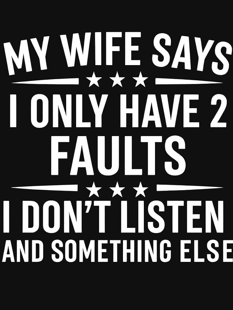 My Wife Says I Only Have Two Faults, I Don't Listen And Something Else by hemagamo