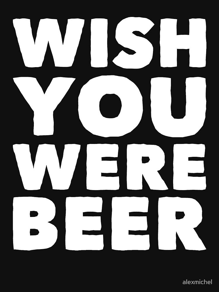 Wish you were beer - beer lover by Captain Mood