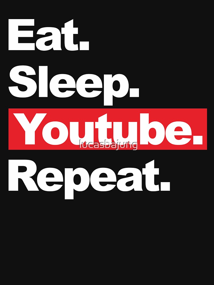 Eat. Sleep. Youtube. Repeat. by lucasbajung