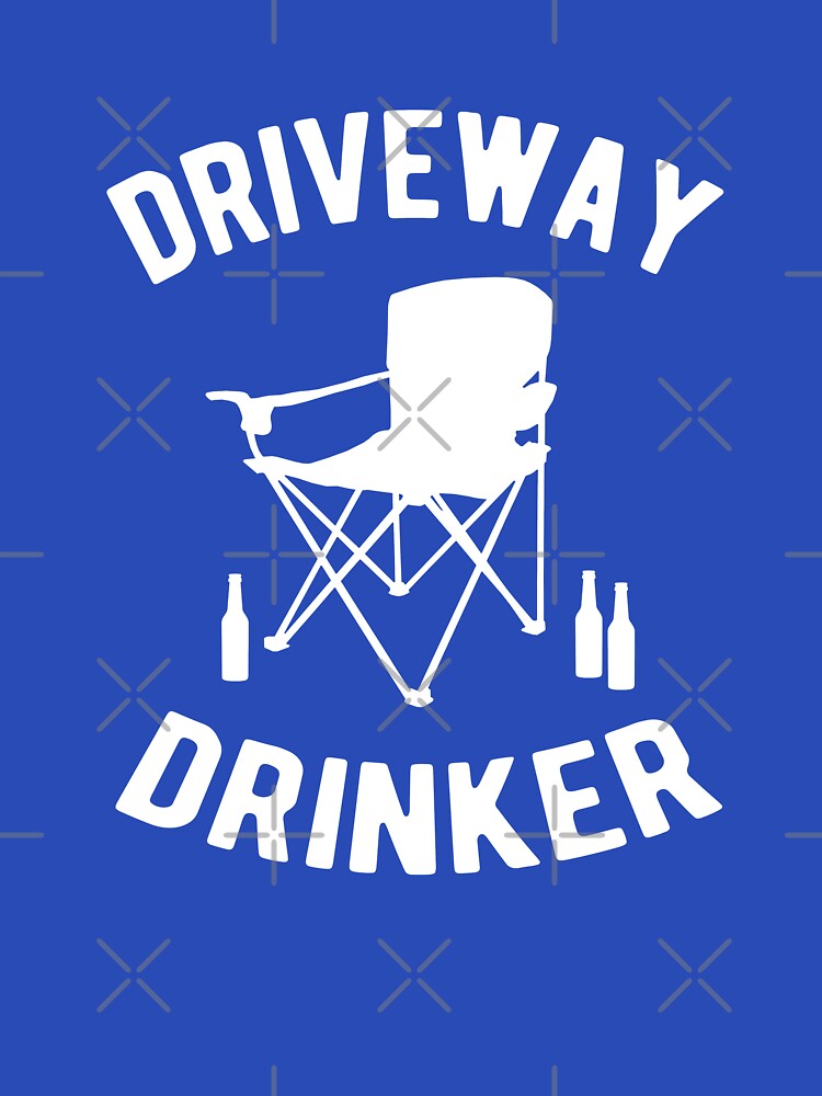 Driveway Drinker by goodtogotees