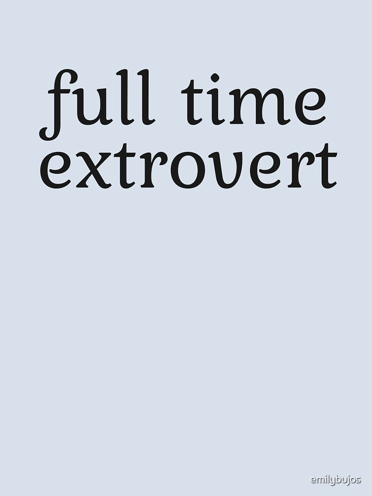 full time extrovert by emilybujos