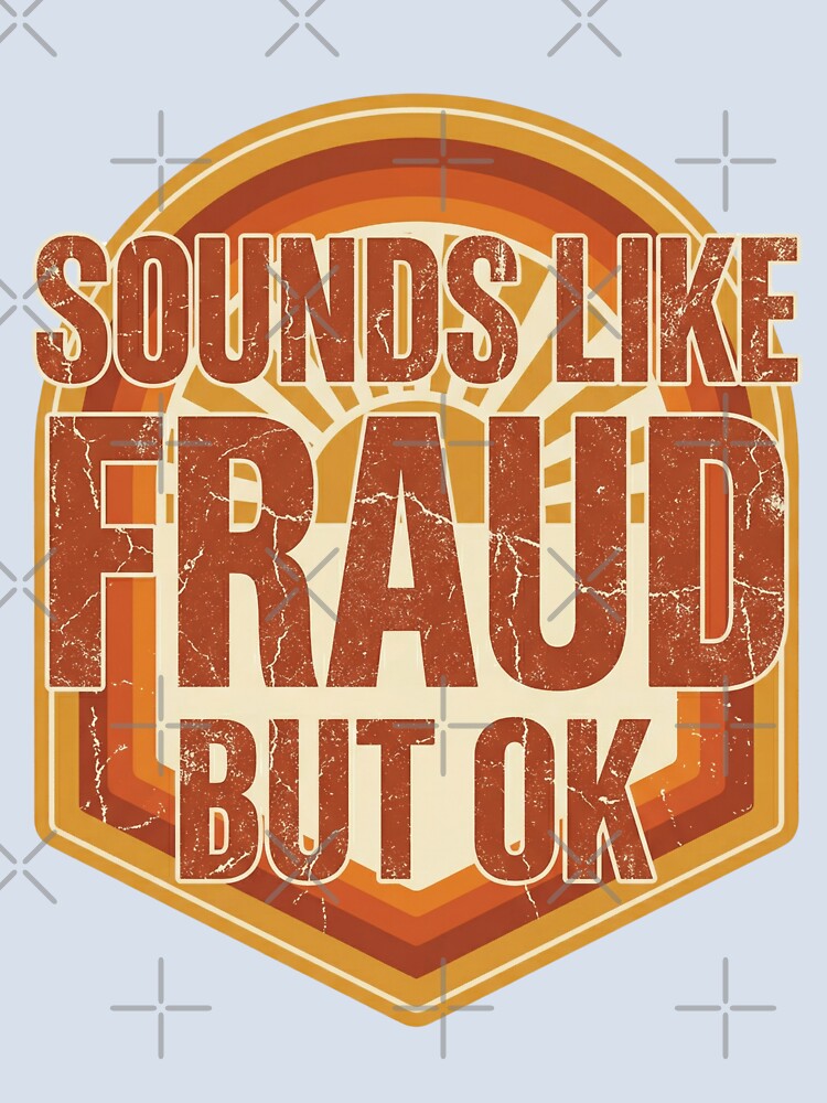 Sounds Like Fraud But OK Funny Sarcastic Quote Office Humor by Im-Ara