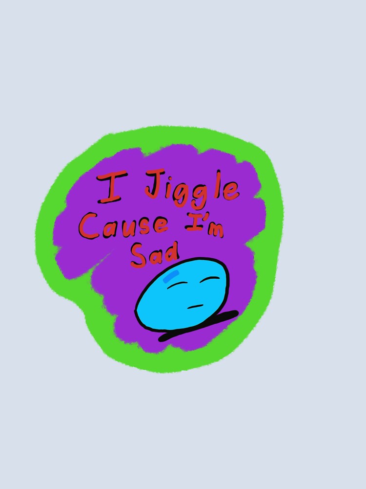 I jiggle cause I’m sad by SchizofenicArt