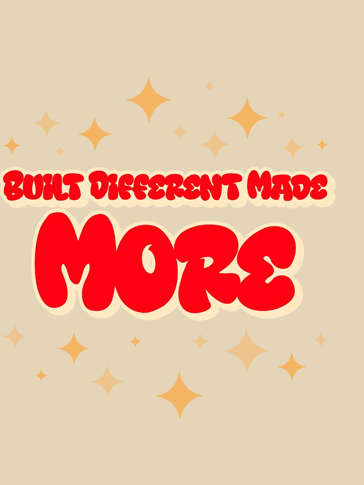Built Different Made More by gogettadriptees