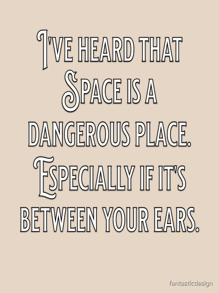 Funny Sarcastic Humor I’ve Heard That Space Is A Dangerous Place by fantasticdesign