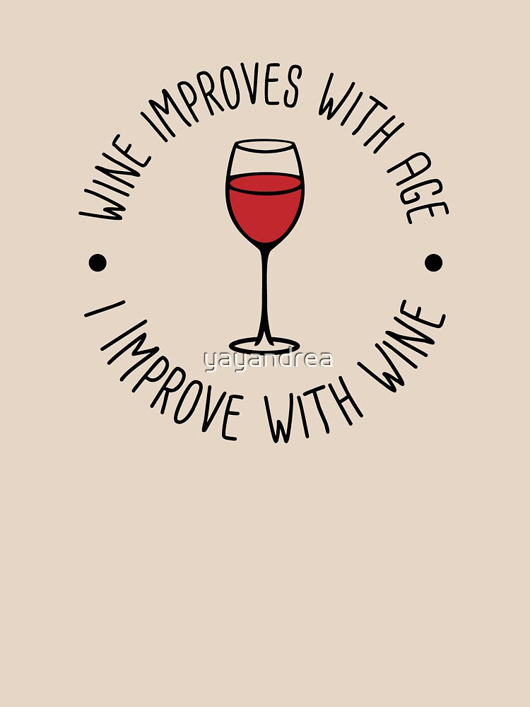 Wine Improves With Age - I Improve With Wine by yayandrea