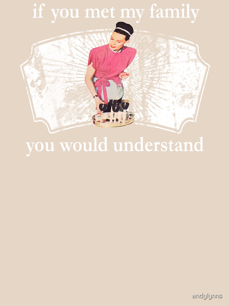 If You Met My Family You Would Understand by andylynns