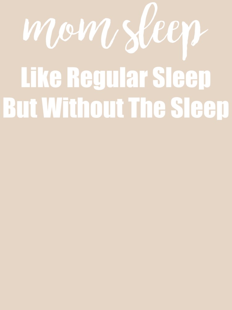 Mom Sleep Like Regular Sleep But Without The Sleep Saying by Kaliarizone