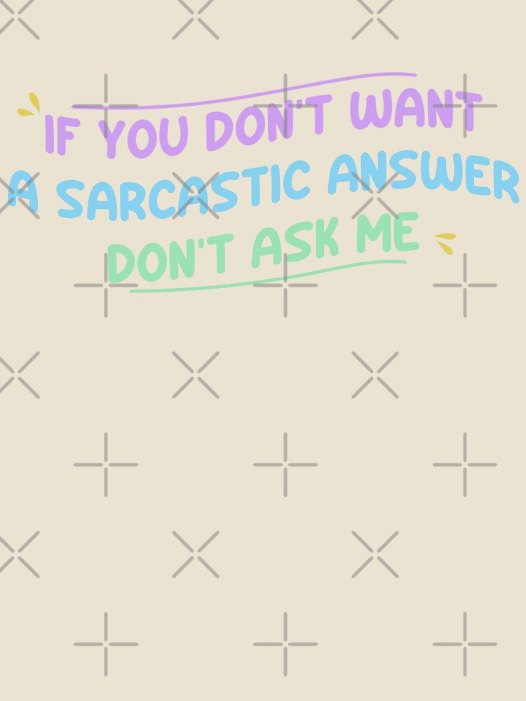 If you don't want a sarcastic answer don't ask me - Funny Sarcastic Saying by Blonc-ou