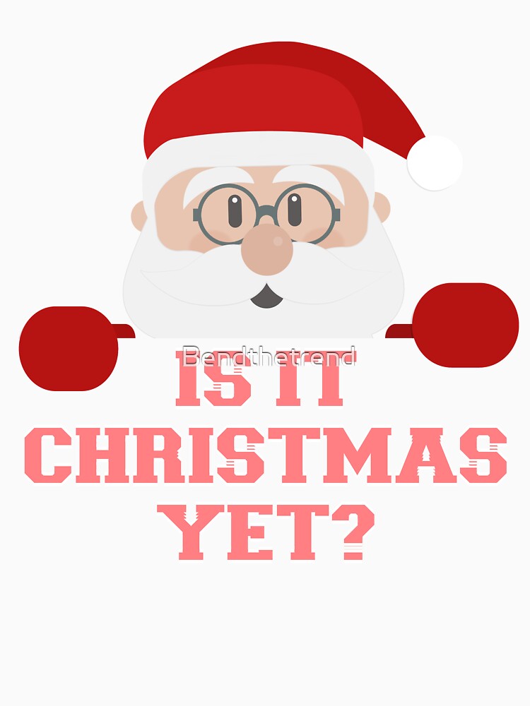 Is It Christmas Yet? Funny Santa Claus Ho Ho Novelty Shirt by Bendthetrend