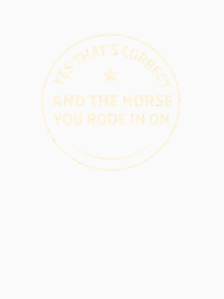Yes That's Correct And The Horse You Rode In On – Funny Sarcastic Quote Meme by VibeOffline Studio