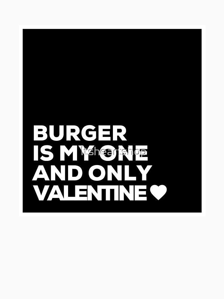 Burger Is My One And Only Valentine ❤️ by Itsheartshop