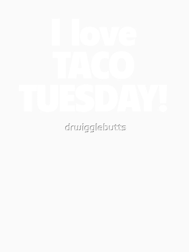 I Love Taco Tuesday Design I love Tacos Shirt by drwigglebutts