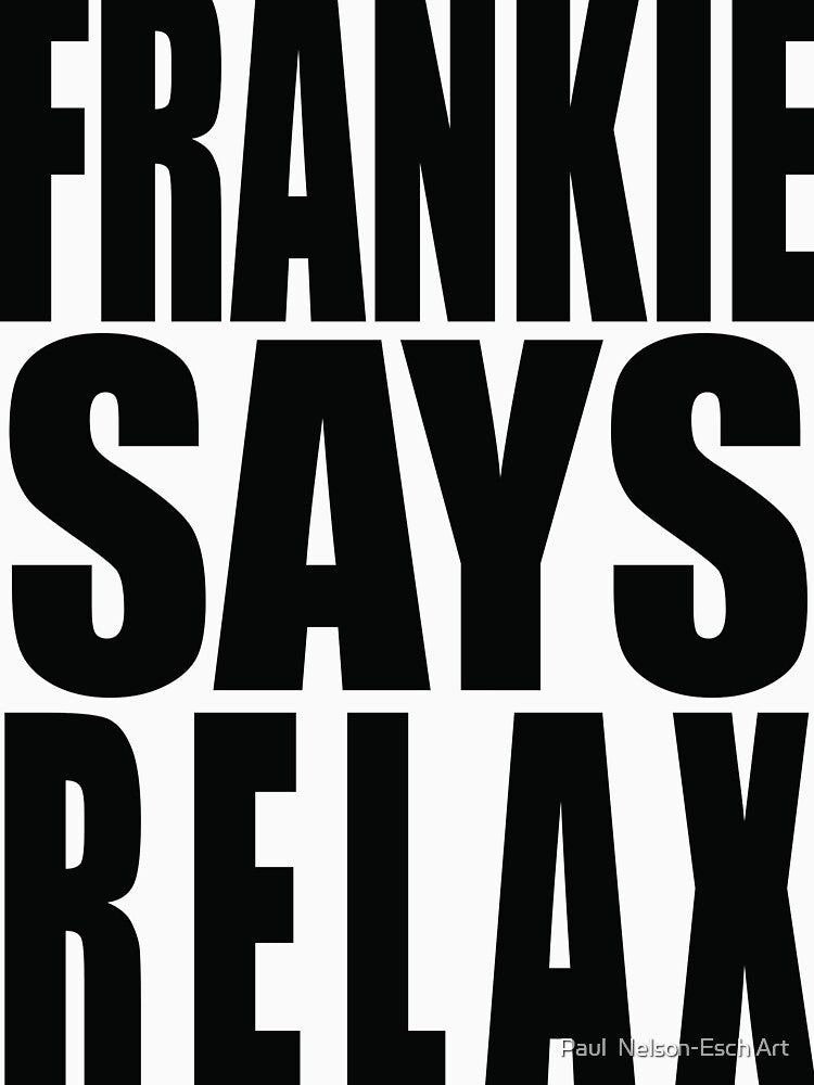 Frankie Says Relax by Paul  Nelson-Esch Art