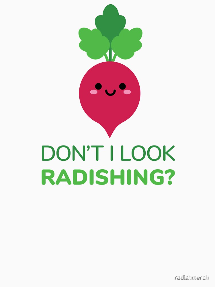 Don't I Look Radishing? by radishmerch