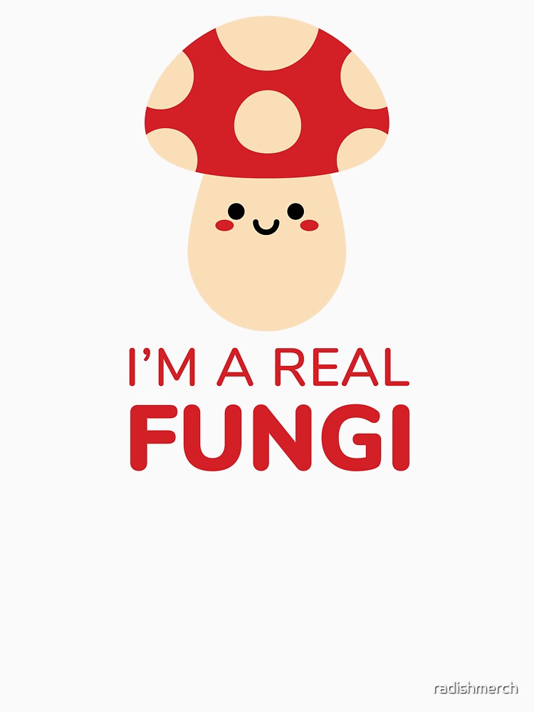 I'm A Real Fungi by radishmerch