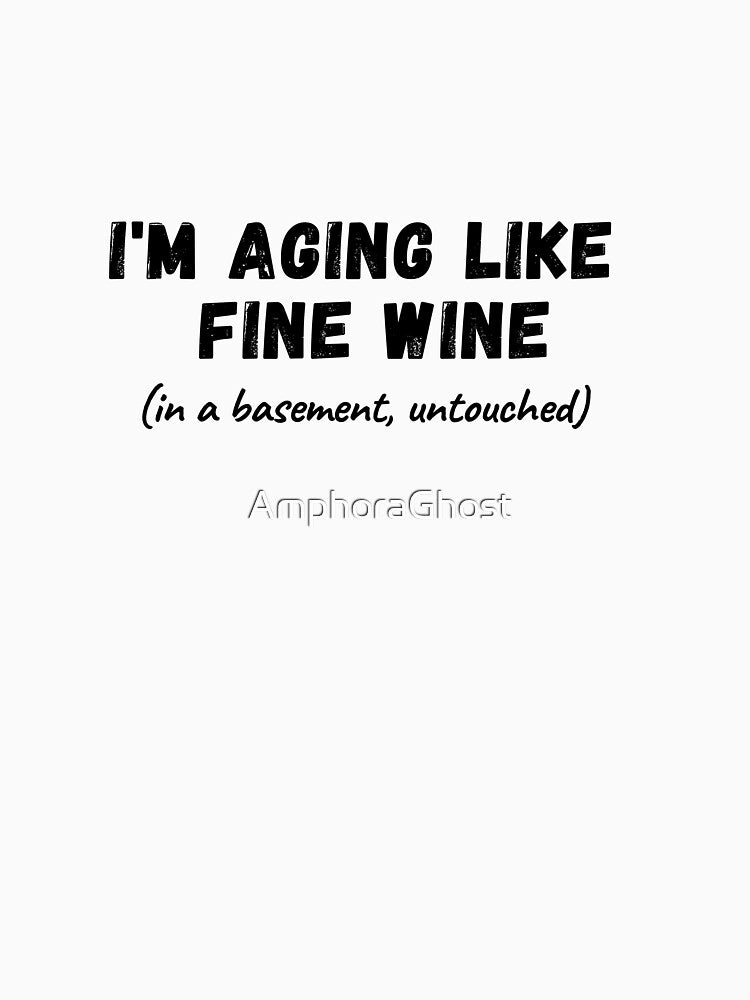 I'm Aging Like Fine Wine - Funny Design by AmphoraGhost