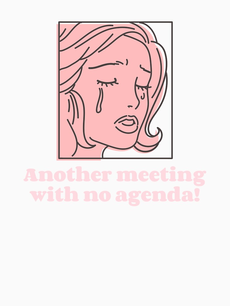 Funny work shirt - another meeting - no agenda! by MVMLDesigns