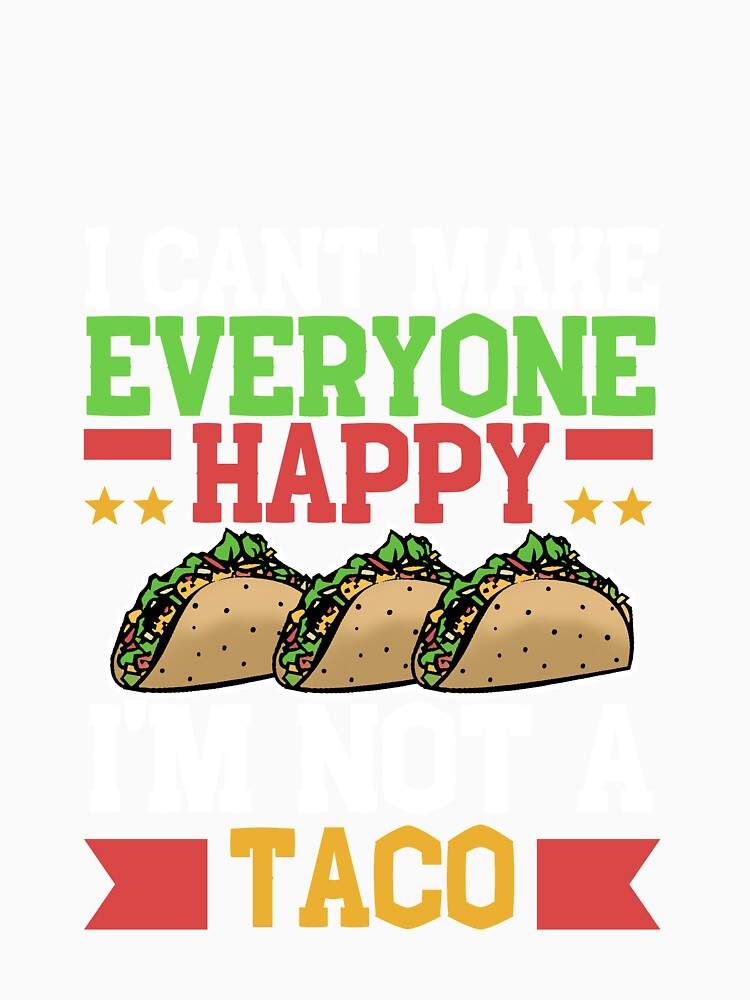 I Can't Make Everyone Happy I'm Not a Taco by Mesyo