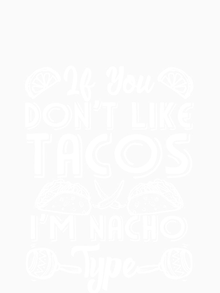 If You Don't Like Tacos I'm Nacho Type by Mesyo