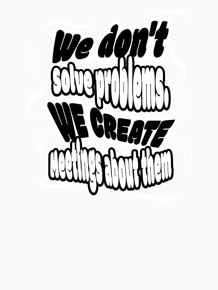 Meetings instead of solving problems by theartof0tsarc