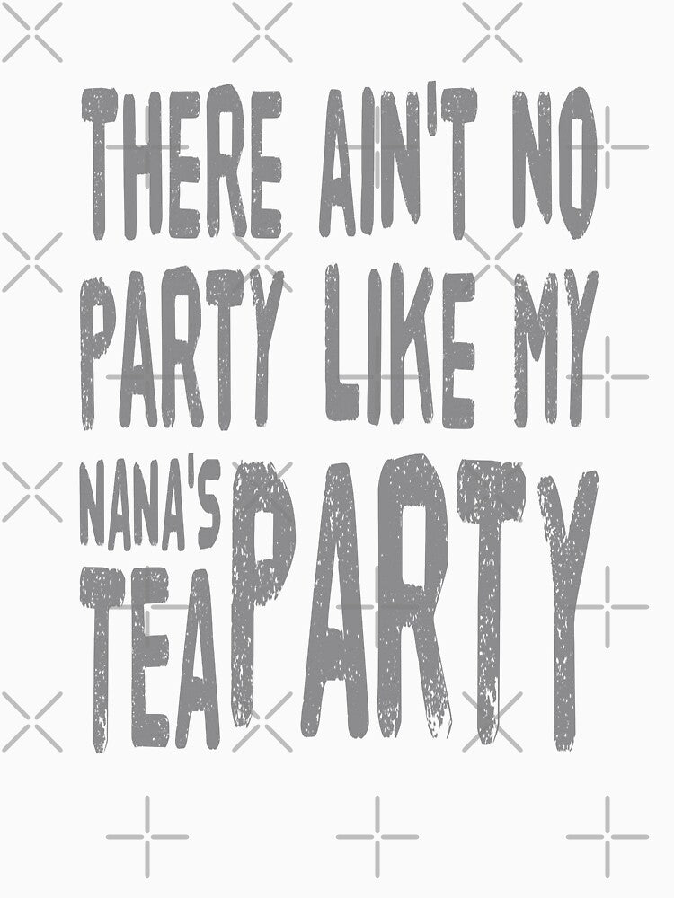 There Ain't No Party Like My Nana's Tea Party by madtoyman