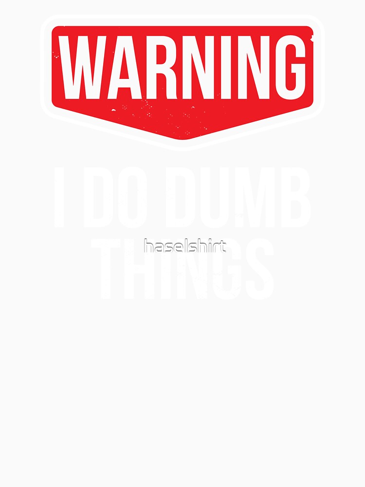 I Do Dumb Things Sarcasm Sarcastic Funny Joke Gift by haselshirt