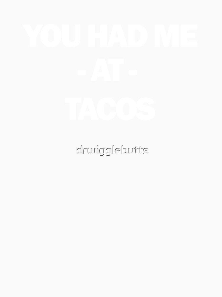 Funny Taco Design You Had Me At Tacos by drwigglebutts