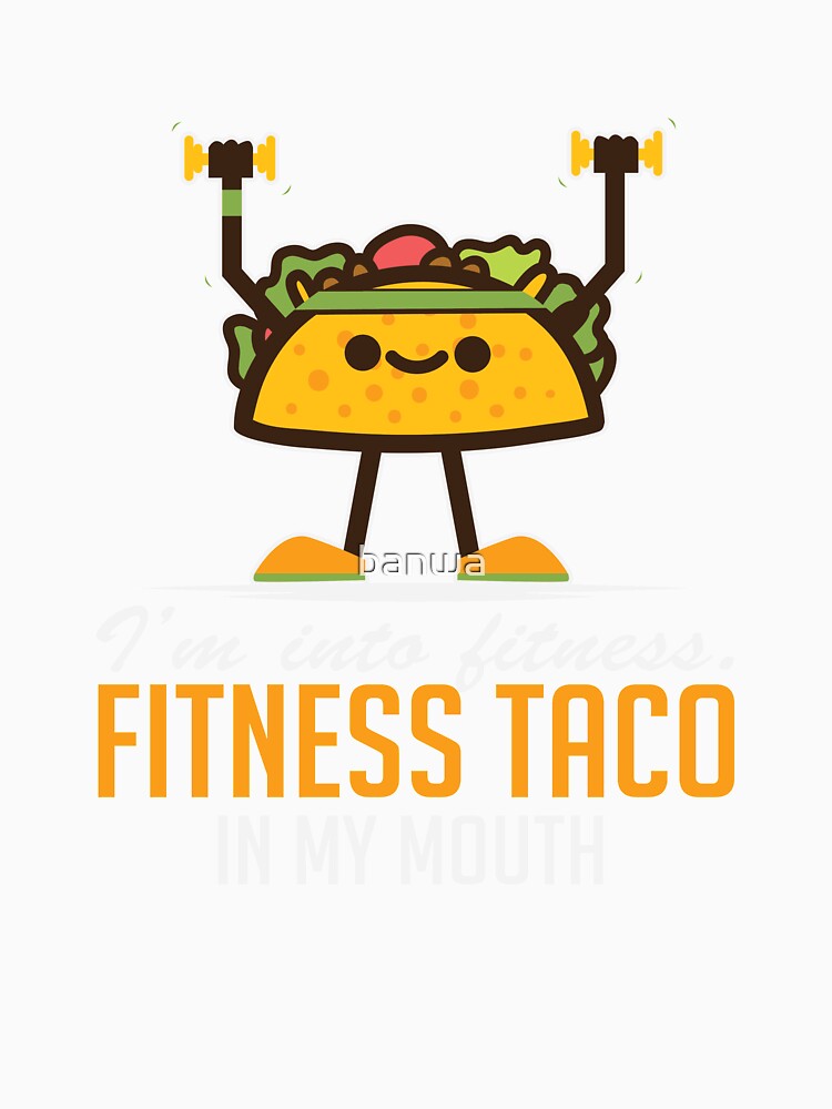 I’m Into Fitness Taco In My Mouth by banwa