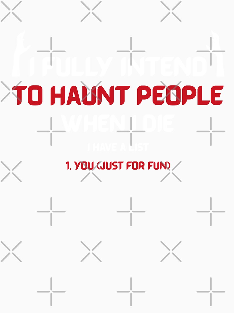 I fully intend to haunt people when I die I have a list by NatGrafika