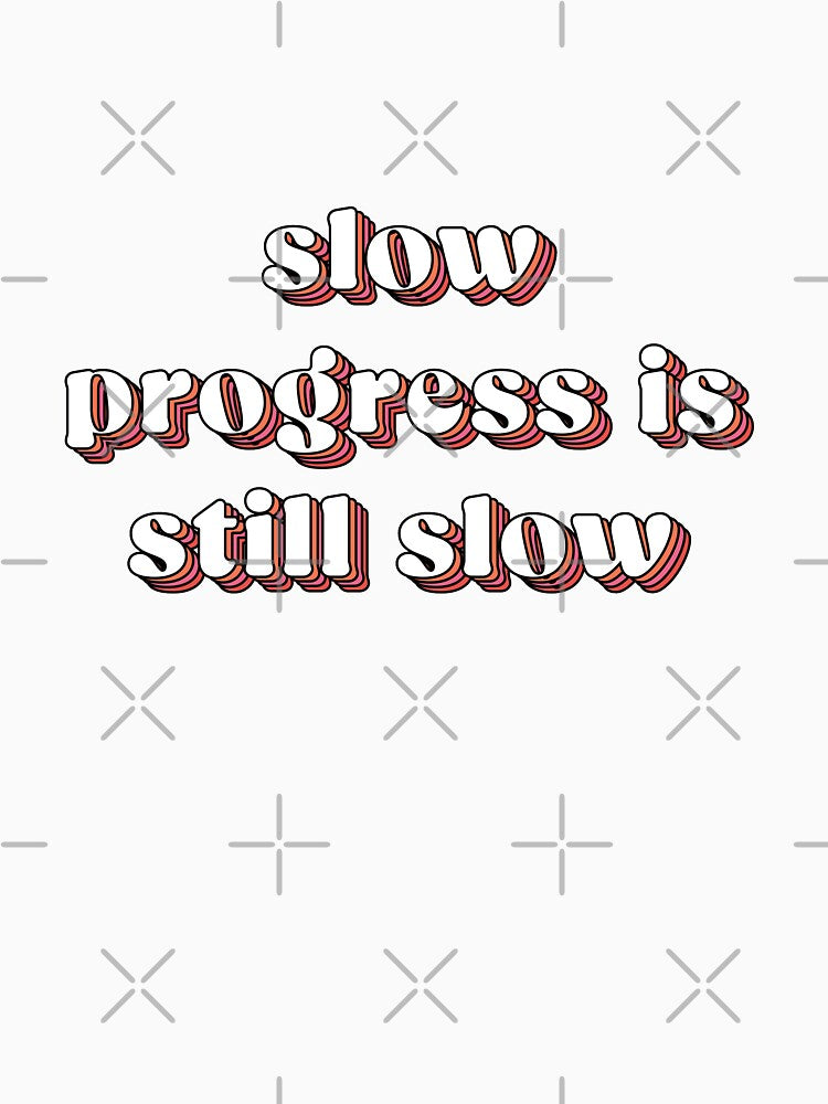 Slow progress is still slow  |  unmotivated negative quote by Magic Mango