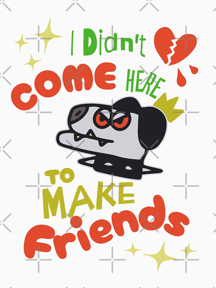 I didn't come here to make friends by CyberWindow