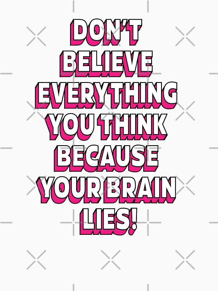 Don't believe everything think because your brain lies  |  unmotivated funny negative quote by Magic Mango