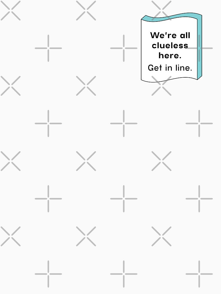 We're all clueless here. Get in line  |  unmotivated funny negative quote by Magic Mango