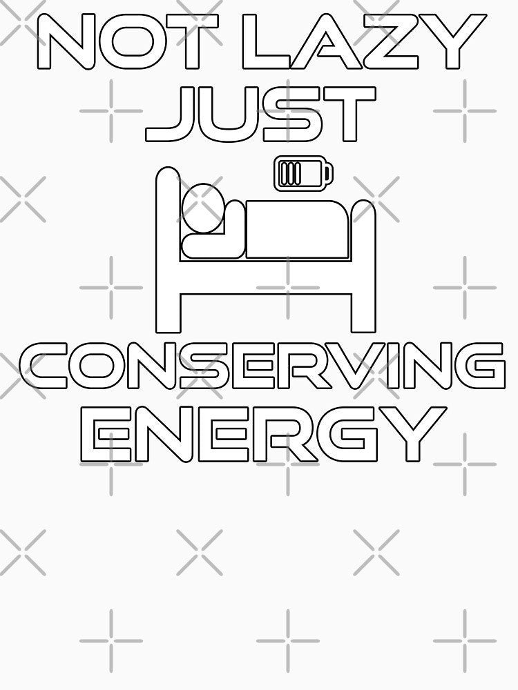 Not Lazy Just Conserving Energy by thatsaquote